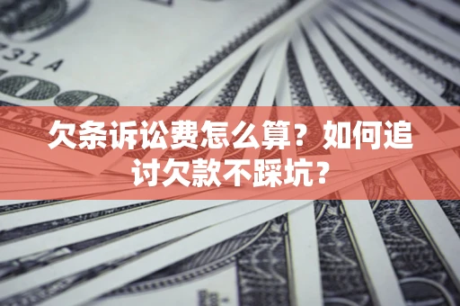 北京欠条诉讼费怎么算？如何追讨欠款不踩坑？