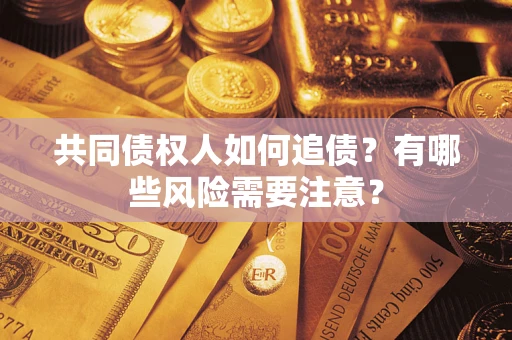 北京共同债权人如何追债？有哪些风险需要注意？