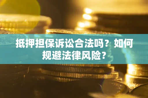北京抵押担保诉讼合法吗？如何规避法律风险？