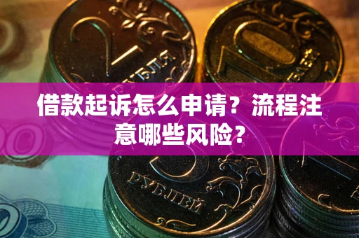 北京借款起诉怎么申请？流程注意哪些风险？