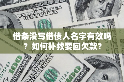 北京借条没写借债人名字有效吗？如何补救要回欠款？