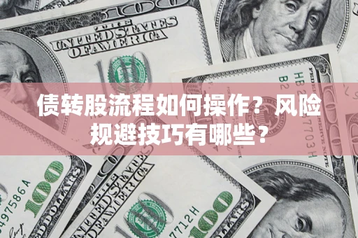 北京债转股流程如何操作？风险规避技巧有哪些？