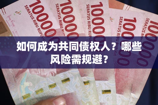 北京如何成为共同债权人？哪些风险需规避？