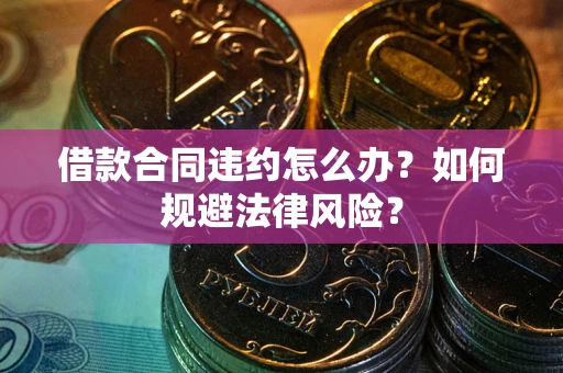 北京借款合同违约怎么办？如何规避法律风险？