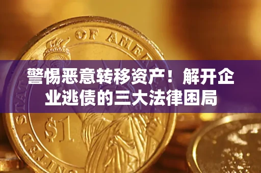 北京警惕恶意转移资产！解开企业逃债的三大法律困局