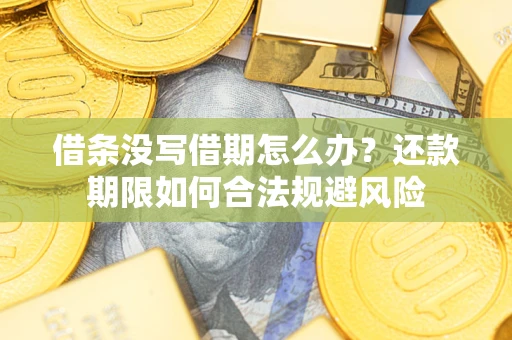 北京借条没写借期怎么办？还款期限如何合法规避风险