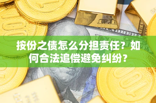北京按份之债怎么分担责任？如何合法追偿避免纠纷？